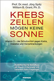 Krebszellen mögen keine Sonne. Vitamin D - der Schutzschild gegen Krebs, Diabetes und Herzerkrankungen, Prof. Dr. Jörg Spitz, William B. Grant Ph.D.